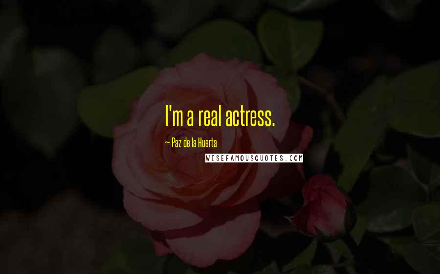 Paz De La Huerta Quotes: I'm a real actress.