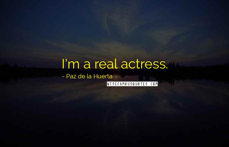 Paz De La Huerta Quotes: I'm a real actress.