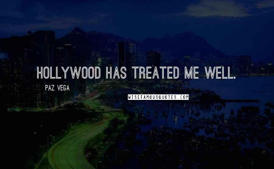 Paz Vega Quotes: Hollywood has treated me well.