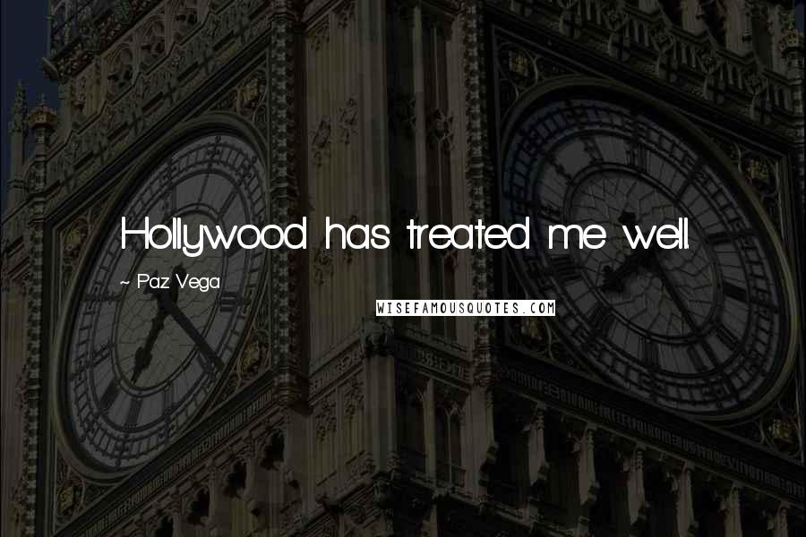 Paz Vega Quotes: Hollywood has treated me well.