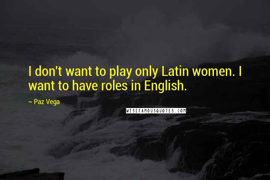 Paz Vega Quotes: I don't want to play only Latin women. I want to have roles in English.