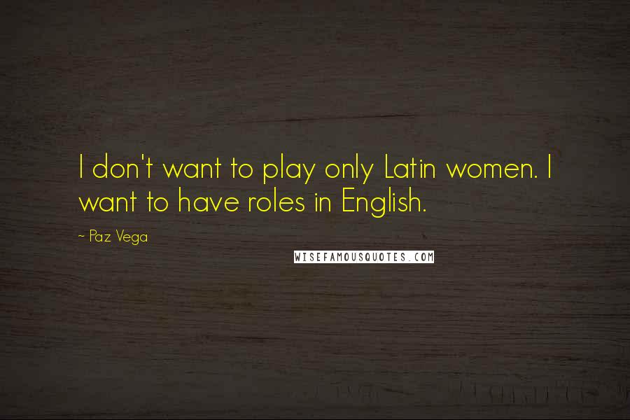 Paz Vega Quotes: I don't want to play only Latin women. I want to have roles in English.