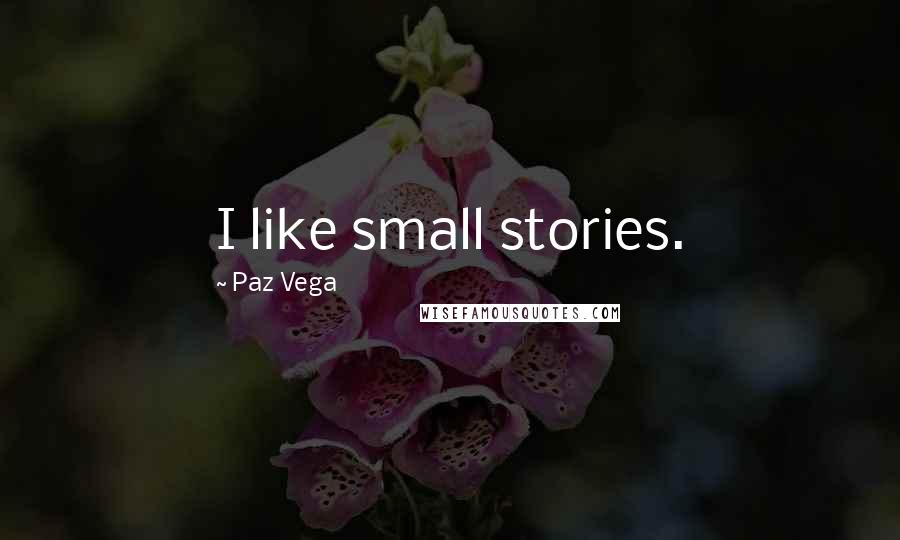 Paz Vega Quotes: I like small stories.