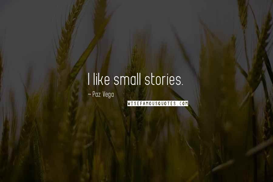 Paz Vega Quotes: I like small stories.