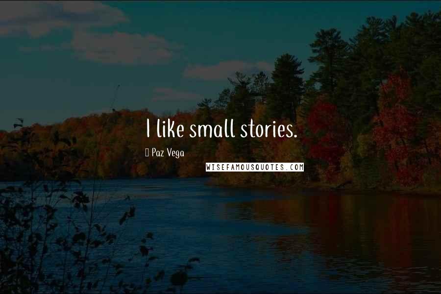 Paz Vega Quotes: I like small stories.