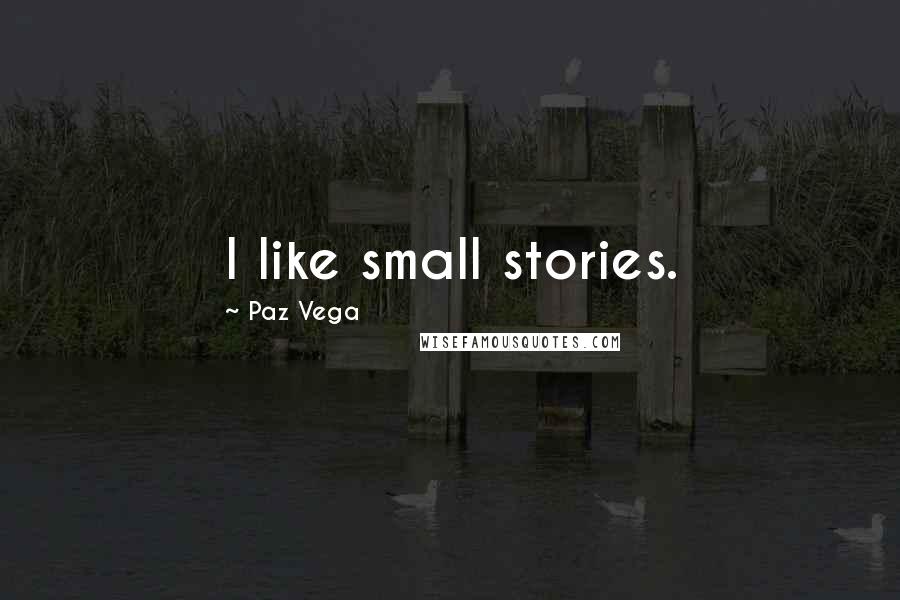 Paz Vega Quotes: I like small stories.
