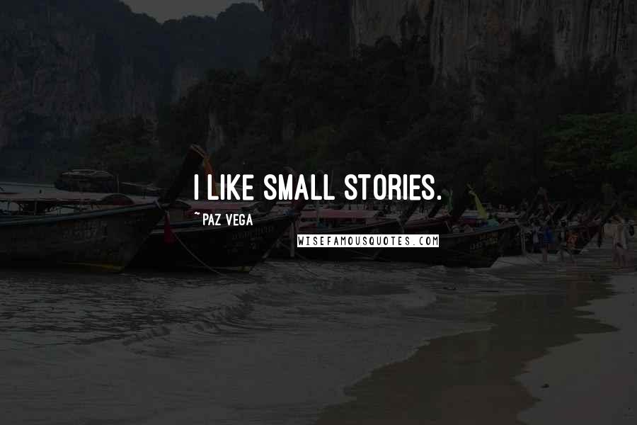 Paz Vega Quotes: I like small stories.