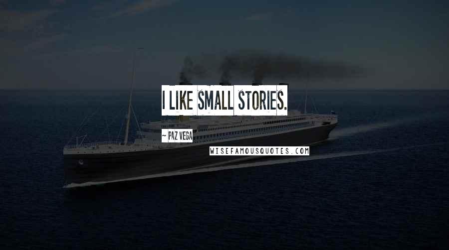 Paz Vega Quotes: I like small stories.