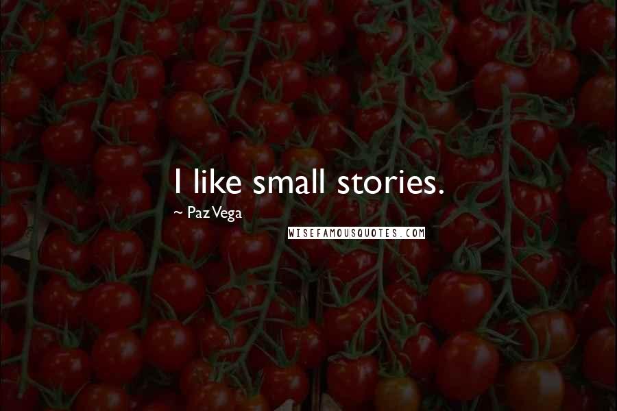 Paz Vega Quotes: I like small stories.