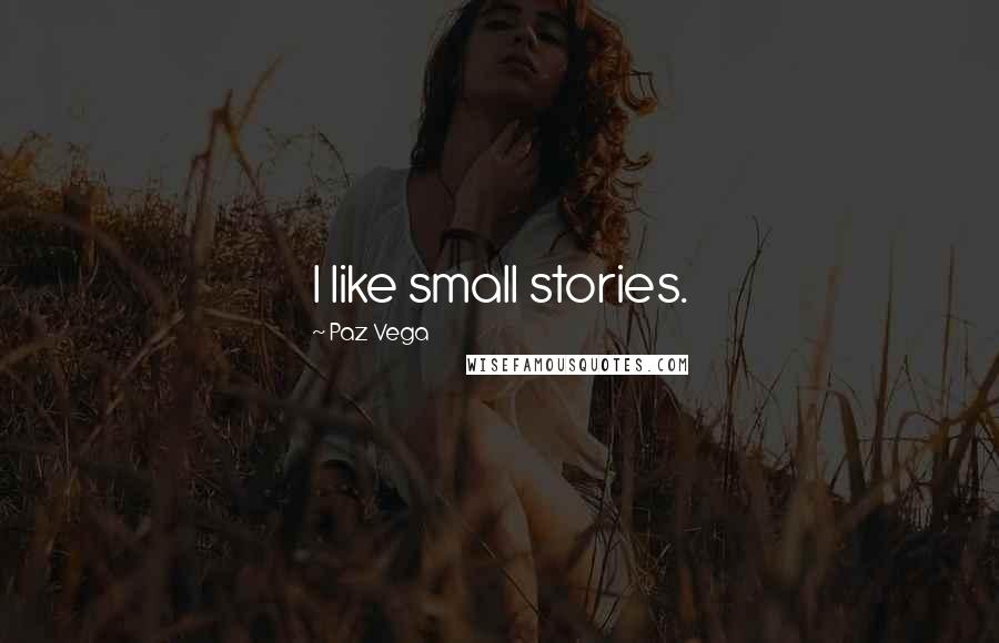 Paz Vega Quotes: I like small stories.