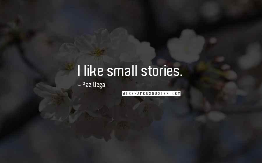 Paz Vega Quotes: I like small stories.