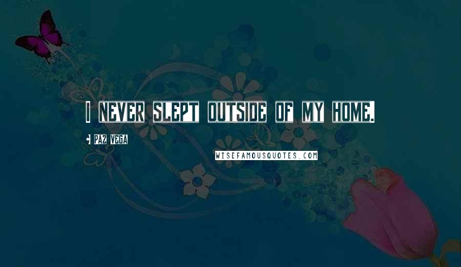 Paz Vega Quotes: I never slept outside of my home.