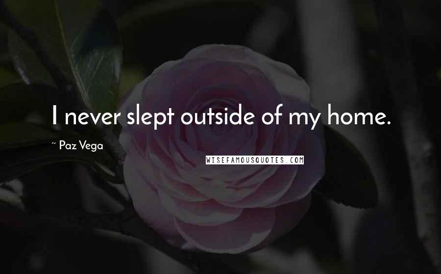 Paz Vega Quotes: I never slept outside of my home.