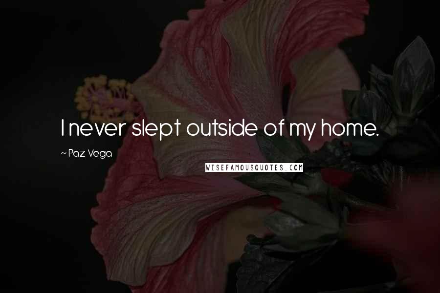 Paz Vega Quotes: I never slept outside of my home.