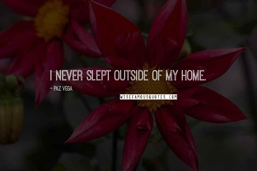 Paz Vega Quotes: I never slept outside of my home.