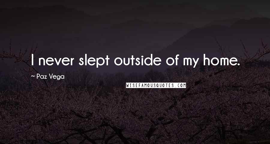 Paz Vega Quotes: I never slept outside of my home.