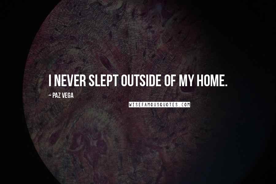 Paz Vega Quotes: I never slept outside of my home.