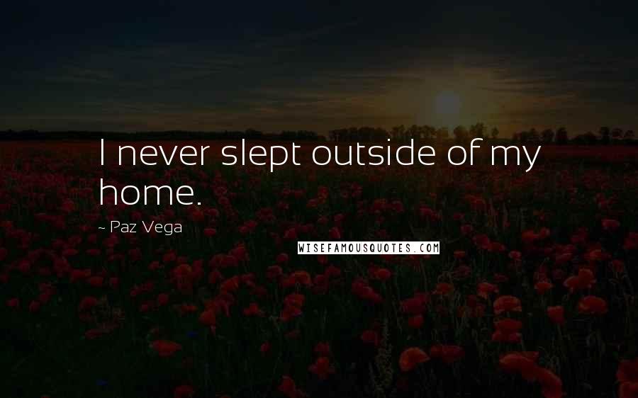 Paz Vega Quotes: I never slept outside of my home.