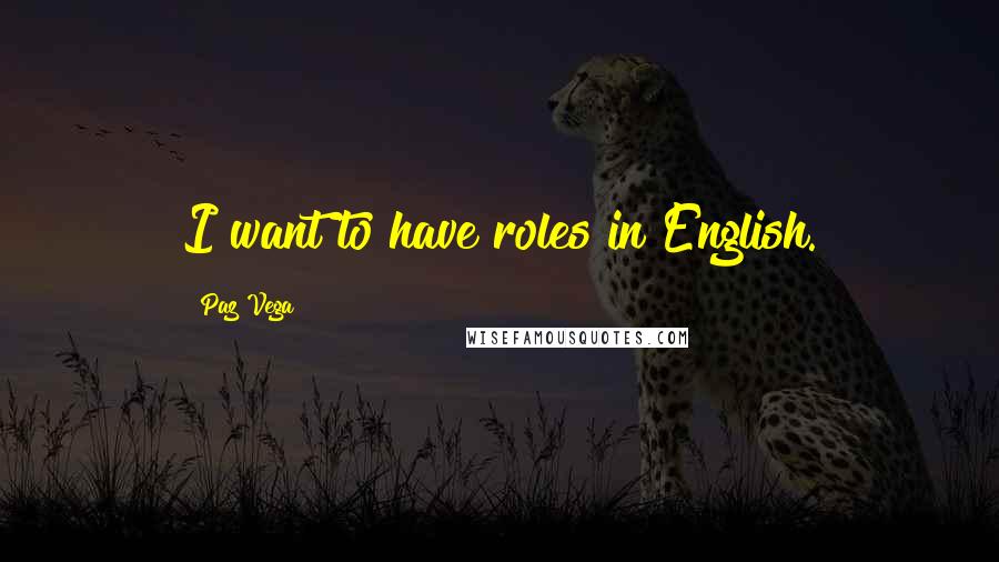 Paz Vega Quotes: I want to have roles in English.