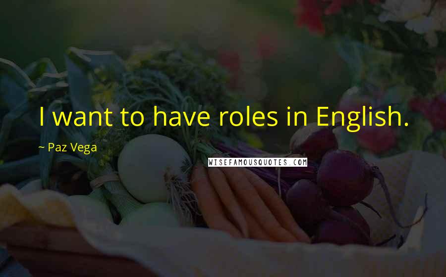 Paz Vega Quotes: I want to have roles in English.