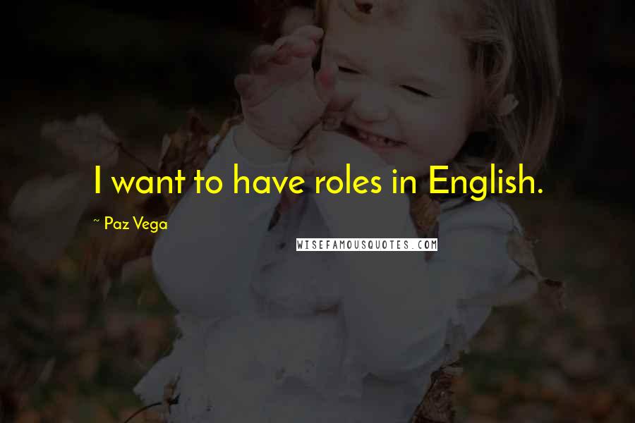Paz Vega Quotes: I want to have roles in English.