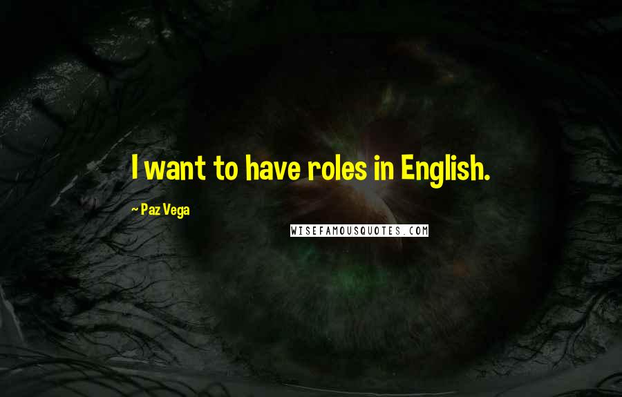 Paz Vega Quotes: I want to have roles in English.