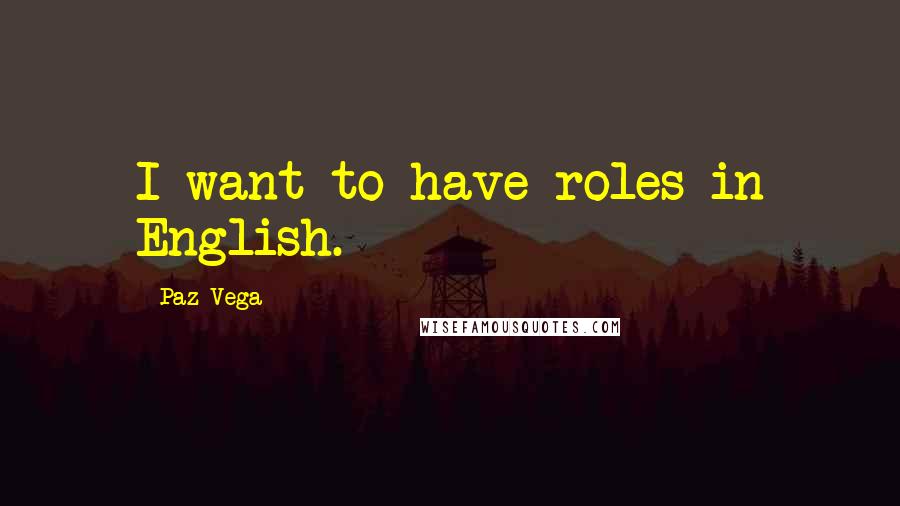 Paz Vega Quotes: I want to have roles in English.