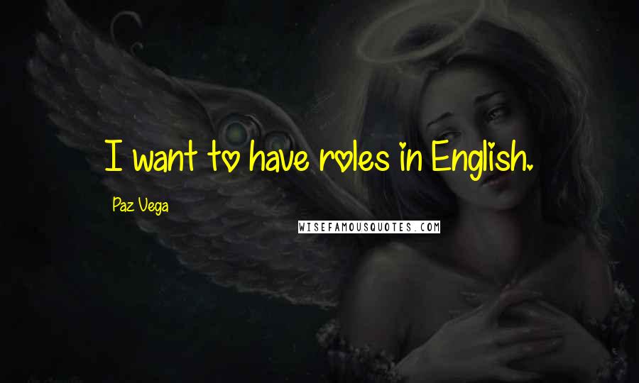 Paz Vega Quotes: I want to have roles in English.