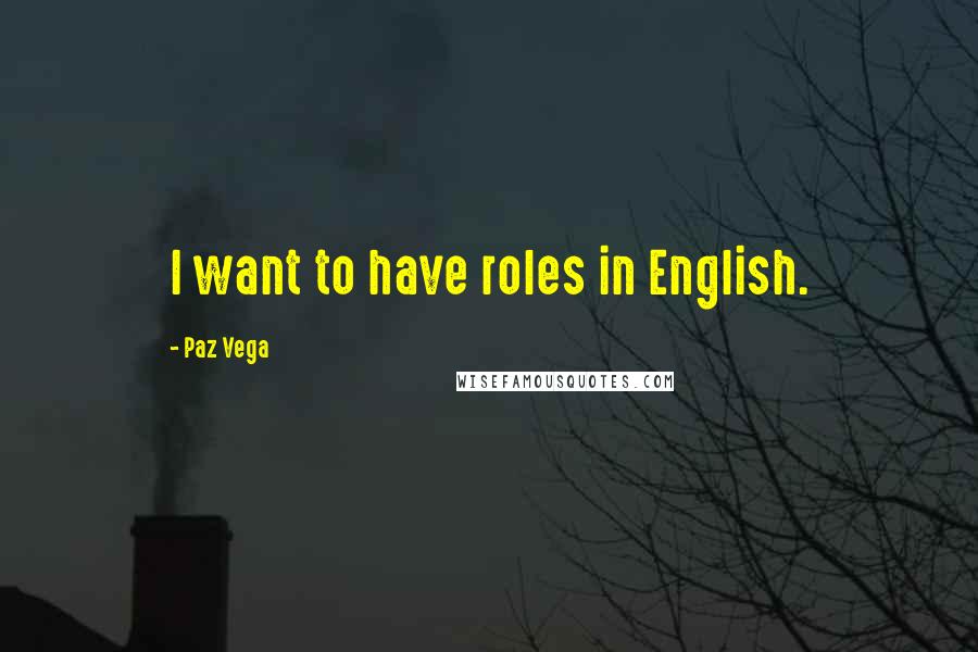 Paz Vega Quotes: I want to have roles in English.