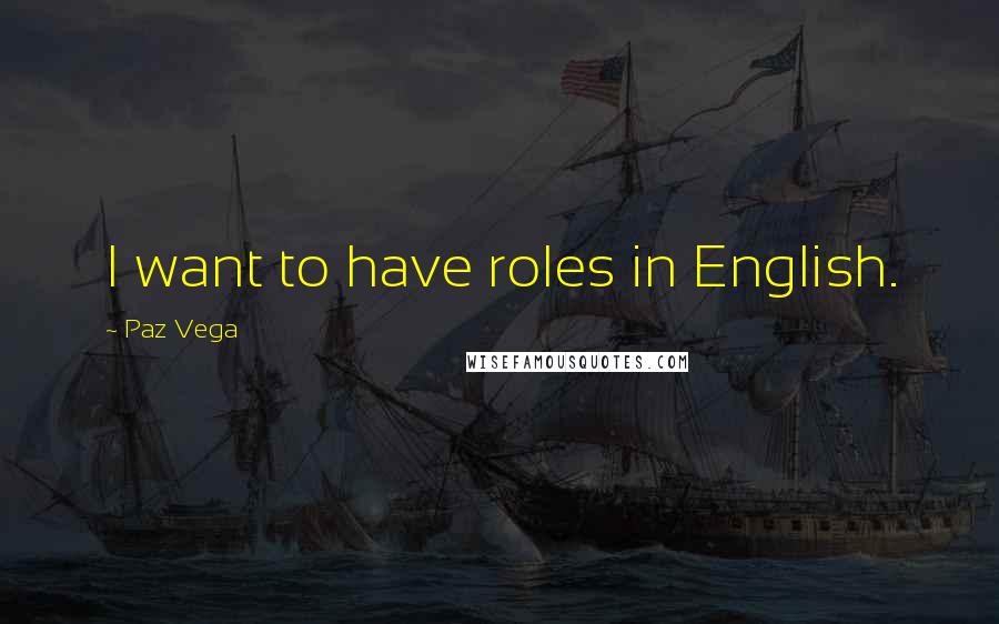 Paz Vega Quotes: I want to have roles in English.