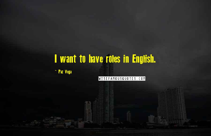 Paz Vega Quotes: I want to have roles in English.