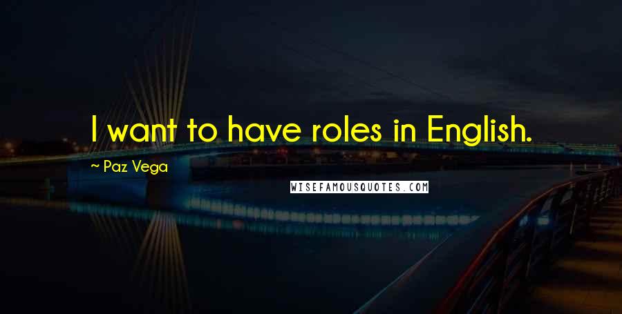 Paz Vega Quotes: I want to have roles in English.