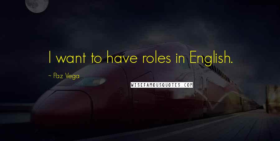 Paz Vega Quotes: I want to have roles in English.