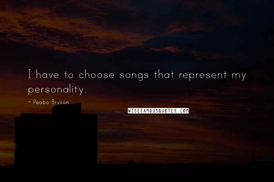 Peabo Bryson Quotes: I have to choose songs that represent my personality.