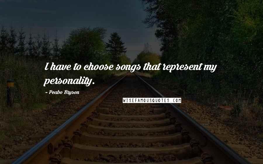 Peabo Bryson Quotes: I have to choose songs that represent my personality.
