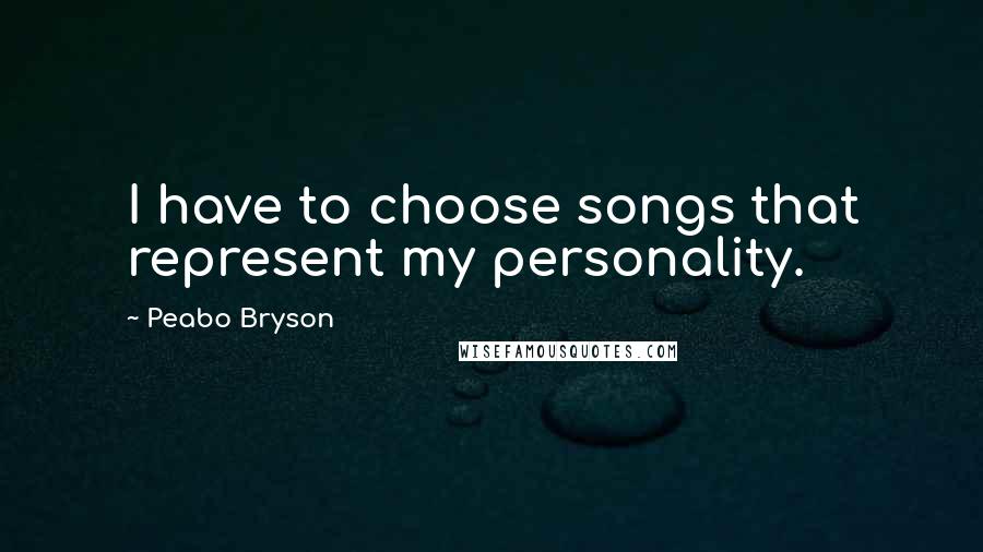 Peabo Bryson Quotes: I have to choose songs that represent my personality.