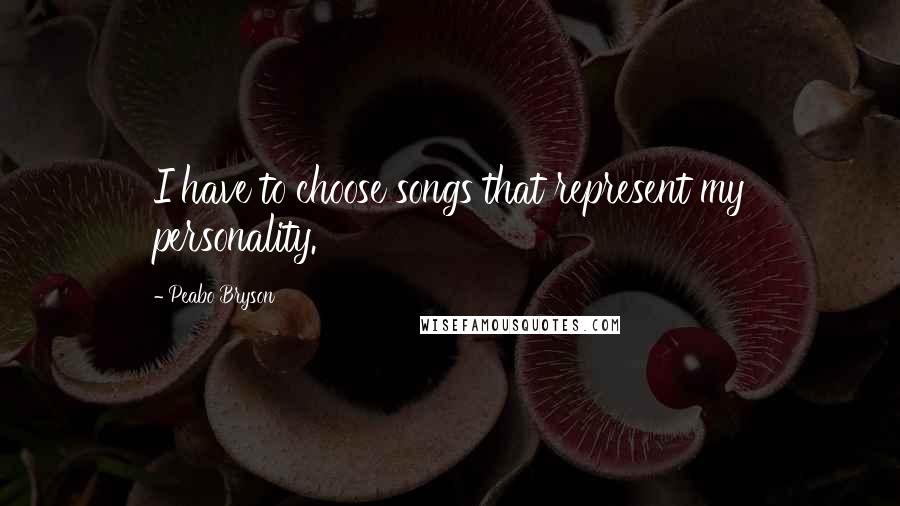 Peabo Bryson Quotes: I have to choose songs that represent my personality.