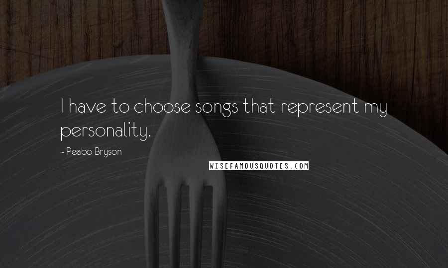 Peabo Bryson Quotes: I have to choose songs that represent my personality.