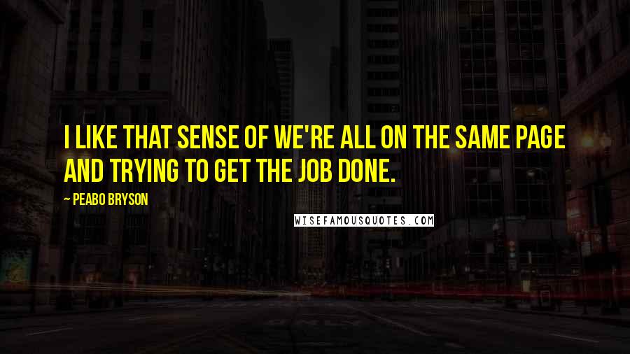 Peabo Bryson Quotes: I like that sense of we're all on the same page and trying to get the job done.