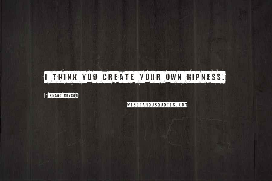 Peabo Bryson Quotes: I think you create your own hipness.