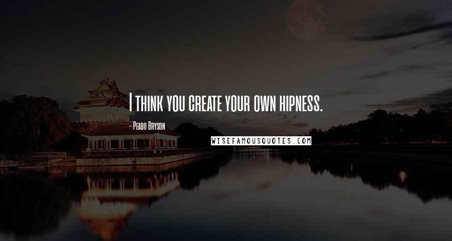 Peabo Bryson Quotes: I think you create your own hipness.