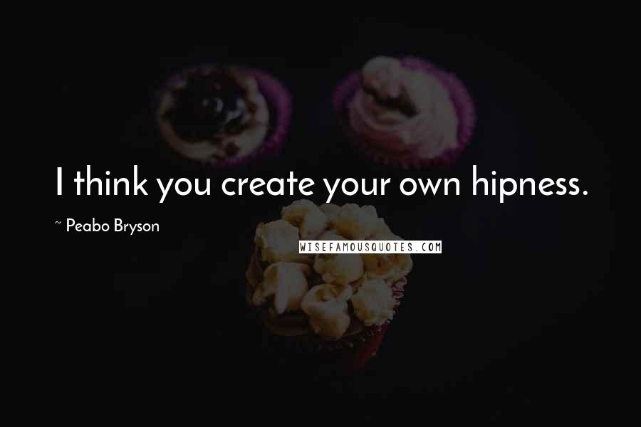 Peabo Bryson Quotes: I think you create your own hipness.