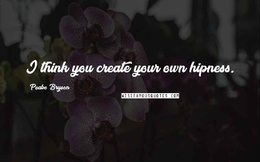 Peabo Bryson Quotes: I think you create your own hipness.