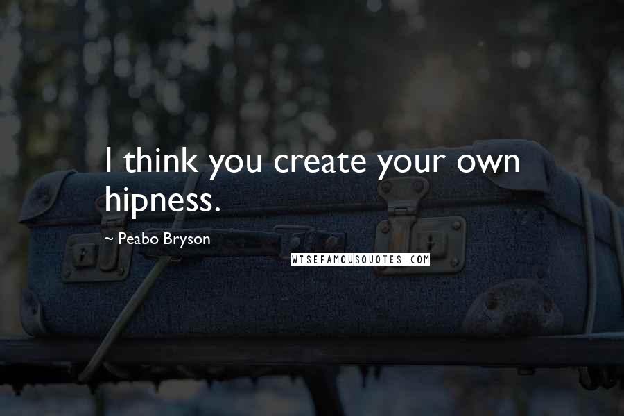 Peabo Bryson Quotes: I think you create your own hipness.