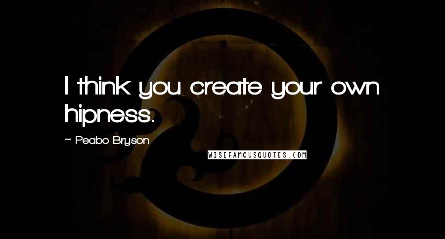 Peabo Bryson Quotes: I think you create your own hipness.