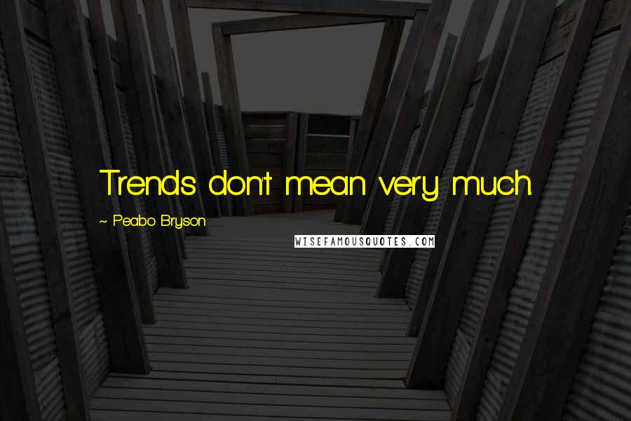 Peabo Bryson Quotes: Trends don't mean very much.