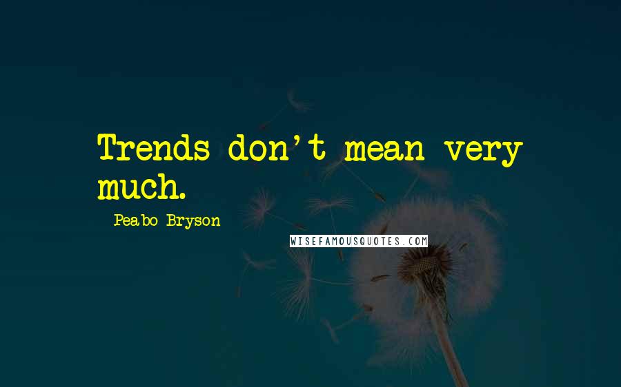 Peabo Bryson Quotes: Trends don't mean very much.