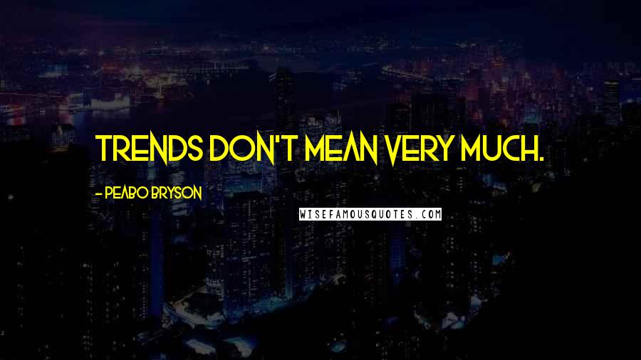 Peabo Bryson Quotes: Trends don't mean very much.