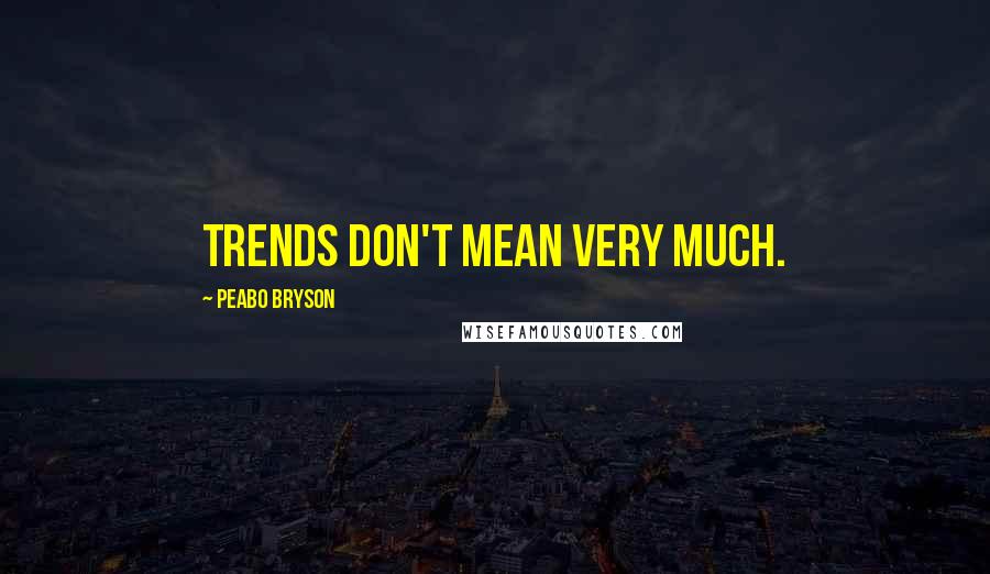 Peabo Bryson Quotes: Trends don't mean very much.