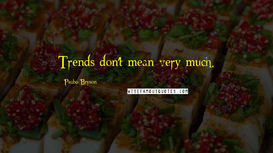 Peabo Bryson Quotes: Trends don't mean very much.